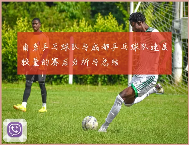 南京乒乓球队与成都乒乓球队速度较量的赛后分析与总结