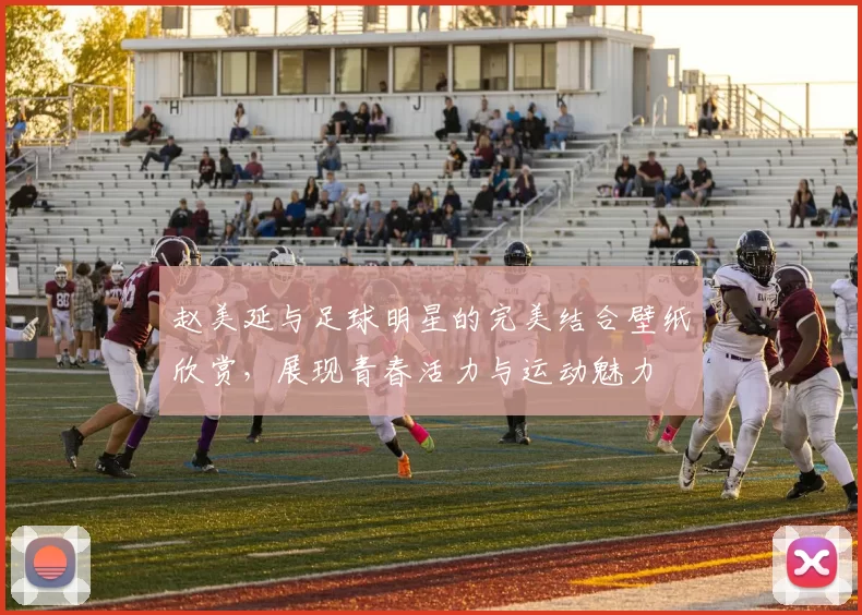 赵美延与足球明星的完美结合壁纸欣赏，展现青春活力与运动魅力