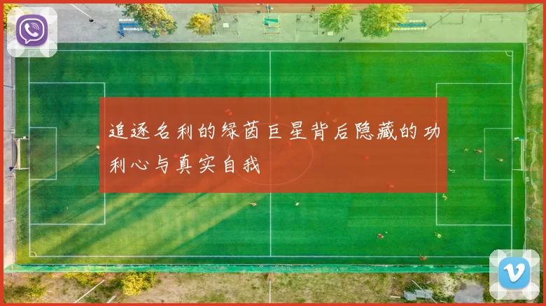 追逐名利的绿茵巨星背后隐藏的功利心与真实自我