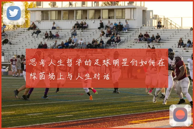 思考人生哲学的足球明星们如何在绿茵场上与人生对话