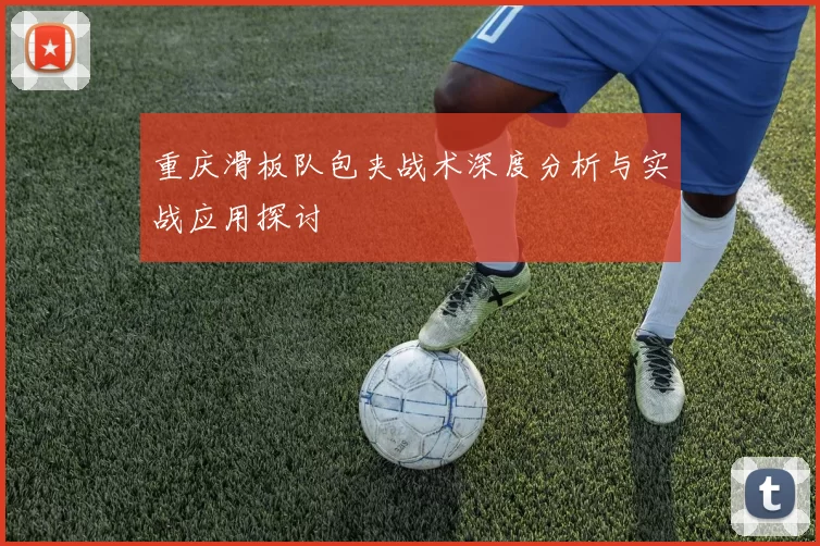重庆滑板队包夹战术深度分析与实战应用探讨