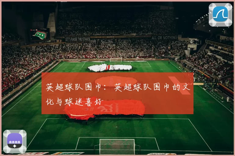英超球队围巾：英超球队围巾的文化与球迷喜好