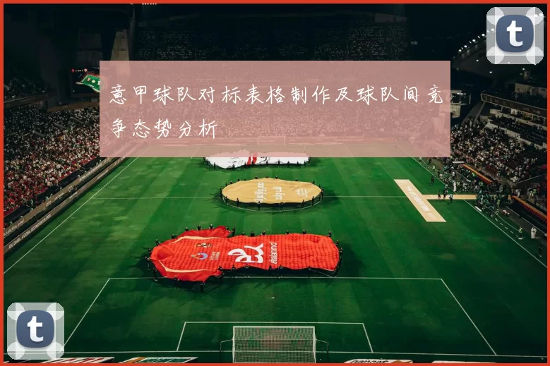 意甲球队对标表格制作及球队间竞争态势分析